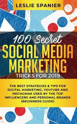 100 geheime Social-Media-Marketing-Tricks für 2019: Die besten Strategien und Tipps für digitales Marketing, YouTube und Instagram von den Top-Influencern - 100 Secret Social Media Marketing Tricks for 2019: The Best Strategies & Tips for Digital Marketing, YouTube and Instagram Used by the Top Influencers