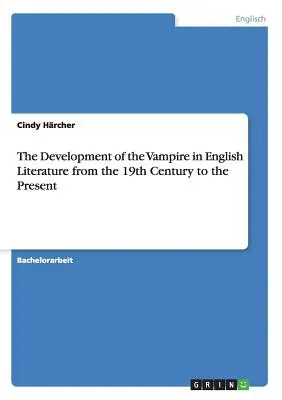 Die Entwicklung des Vampirs in der englischen Literatur vom 19. Jahrhundert bis zur Gegenwart - The Development of the Vampire in English Literature from the 19th Century to the Present