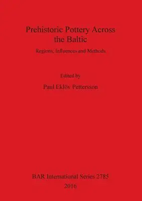 Prähistorische Töpferei im Baltikum: Regionen, Einflüsse und Methoden - Prehistoric Pottery Across the Baltic: Regions, Influences and Methods