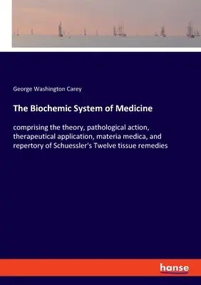 Das biochemische System der Medizin: mit der Theorie, der pathologischen Wirkung, der therapeutischen Anwendung, der Materia Medica und dem Repertorium von Schuessler's - The Biochemic System of Medicine: comprising the theory, pathological action, therapeutical application, materia medica, and repertory of Schuessler's