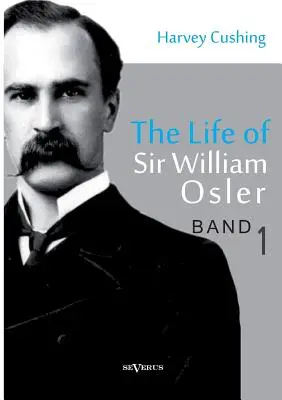 Das Leben von Sir William Osler, Band 1 - The Life of Sir William Osler, Volume 1