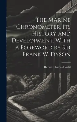 Der Marinechronometer, seine Geschichte und Entwicklung. Mit einem Vorwort von Sir Frank W. Dyson - The Marine Chronometer, its History and Development. With a Foreword by Sir Frank W. Dyson