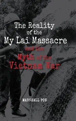 Die Realität des Massakers von My Lai und der Mythos des Vietnamkriegs - The Reality of the My Lai Massacre and the Myth of the Vietnam War