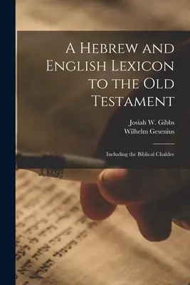 Ein hebräisches und englisches Lexikon zum Alten Testament; einschließlich des biblischen Chaldäischen - A Hebrew and English Lexicon to the Old Testament; Including the Biblical Chaldee