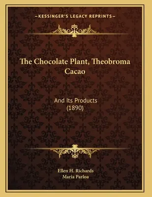 Die Schokoladenpflanze, Theobroma Cacao: Und ihre Erzeugnisse (1890) - The Chocolate Plant, Theobroma Cacao: And Its Products (1890)