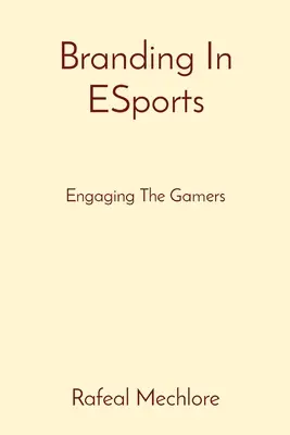 Markenbildung im ESport: Die Spieler einbinden - Branding In ESports: Engaging The Gamers