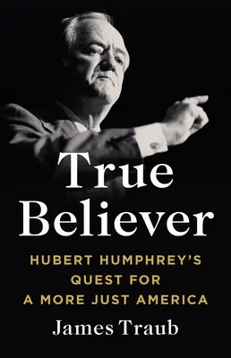 True Believer: Hubert Humphreys Kampf für ein gerechteres Amerika - True Believer: Hubert Humphrey's Quest for a More Just America