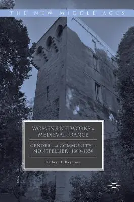 Frauennetzwerke im mittelalterlichen Frankreich: Geschlecht und Gemeinschaft in Montpellier, 1300-1350 - Women's Networks in Medieval France: Gender and Community in Montpellier, 1300-1350