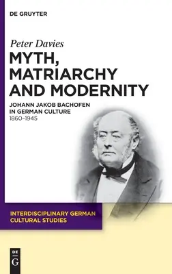 Mythos, Matriarchat und Modernität: Johann Jakob Bachofen in der deutschen Kultur. 1860-1945 - Myth, Matriarchy and Modernity: Johann Jakob Bachofen in German Culture. 1860-1945