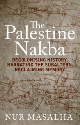 Die Nakba in Palästina: Dekolonisierung der Geschichte, Erzählung der Subalternen, Rückgewinnung der Erinnerung - The Palestine Nakba: Decolonising History, Narrating the Subaltern, Reclaiming Memory