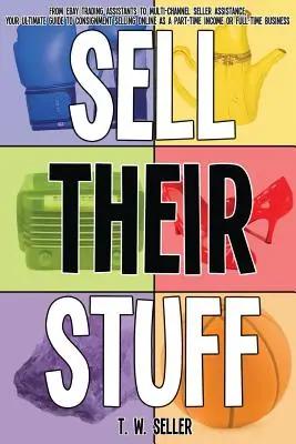 Sell Their Stuff: vom eBay-Handelsassistenten bis zur Multi-Channel-Verkäuferunterstützung, Ihr ultimativer Leitfaden zum Online-Versandhandel als - Sell Their Stuff: from eBay Trading Assistants to multi-channel seller assistance, your ultimate guide to consignment selling online as