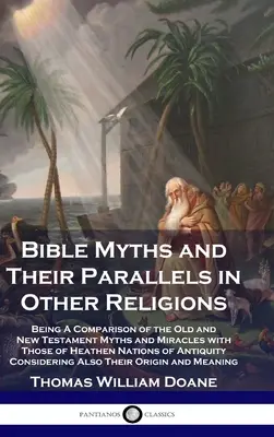 Biblische Mythen und ihre Parallelen in anderen Religionen: Ein Vergleich der Mythen und Wunder des Alten und Neuen Testaments mit denen der heidnischen Völker - Bible Myths and Their Parallels in Other Religions: Being A Comparison of the Old and New Testament Myths and Miracles with Those of Heathen Nations o