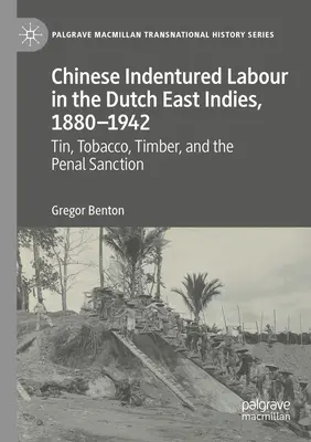 Chinesische Zwangsarbeit in Niederländisch-Ostindien, 1880-1942: Zinn, Tabak, Holz und die strafrechtliche Verfolgung - Chinese Indentured Labour in the Dutch East Indies, 1880-1942: Tin, Tobacco, Timber, and the Penal Sanction