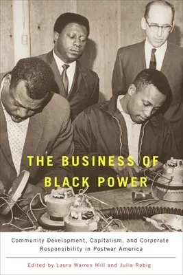 Das Geschäft der schwarzen Macht: Gemeindeentwicklung, Kapitalismus und Unternehmensverantwortung im Amerika der Nachkriegszeit - The Business of Black Power: Community Development, Capitalism, and Corporate Responsibility in Postwar America