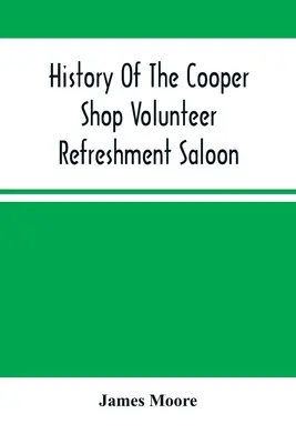 Die Geschichte des Cooper Shop Volunteer Refreshment Saloon - History Of The Cooper Shop Volunteer Refreshment Saloon