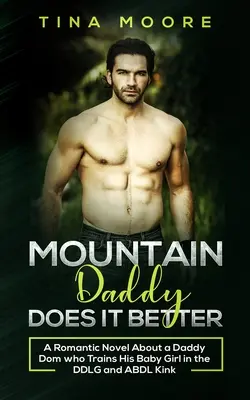 Mountain Daddy macht es besser: Ein romantischer Roman über einen Daddy Dom, der sein Baby Girl im DDLG- und ABDL-Kink trainiert - Mountain Daddy Does it Better: A Romantic Novel About a Daddy Dom Who Trains His Baby Girl in the DDLG and ABDL kink