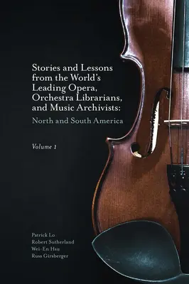 Geschichten und Lektionen von den weltweit führenden Opern- und Orchesterbibliothekaren und Musikarchivaren, Band 1: Nord- und Südamerika - Stories and Lessons from the World's Leading Opera, Orchestra Librarians, and Music Archivists, Volume 1: North and South America