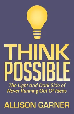 Denkbar: Die Licht- und Schattenseiten von Ideen, denen nie die Ideen ausgehen - Think Possible: The Light and Dark Side of Never Running Out of Ideas