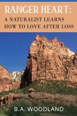 Ranger-Herz: Ein Naturforscher lernt, nach einem Verlust zu lieben - Ranger Heart: A Naturalist Learns How to Love After Loss