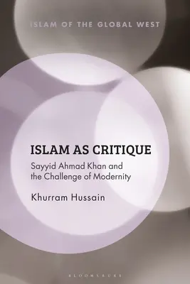 Islam als Kritik: Sayyid Ahmad Khan und die Herausforderung der Moderne - Islam as Critique: Sayyid Ahmad Khan and the Challenge of Modernity