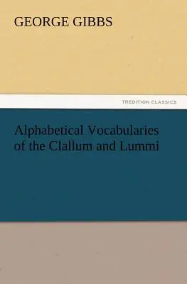 Alphabetisches Vokabular der Clallum und Lummi - Alphabetical Vocabularies of the Clallum and Lummi