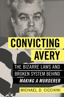 Die Verurteilung von Avery: Die bizarren Gesetze und das kaputte System hinter „Making a Murderer - Convicting Avery: The Bizarre Laws and Broken System Behind Making a Murderer