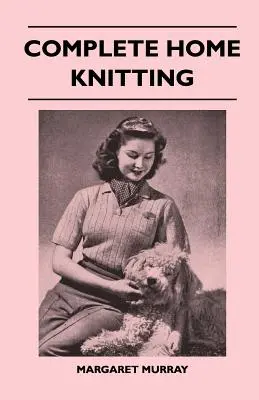 Complete Home Knitting Illustrated - Leicht verständliche Anleitungen für die Herstellung von Kleidungsstücken für die Familie - Wie man Stricken mit Stoffen kombiniert - Wie man - Complete Home Knitting Illustrated - Easy to Understand Instructions for Making Garments for the Family - How to Combine Knitting with Fabric - How to