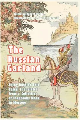 Die russische Girlande: Russische Volkserzählungen: Übersetzt aus einer Sammlung von Moskauer Kapuzenbüchern - The Russian Garland: Russian Folk Tales: Translated from a Collection of Chapbooks Made in Moscow