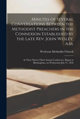 Protokoll mehrerer Gespräche zwischen den methodistischen Predigern in der vom verstorbenen Rev. John Wesley, A.M., gegründeten Verbindung: an ihrem dreiundneunzigsten - Minutes of Several Conversations Between the Methodist Preachers in the Connexion Established by the Late Rev. John Wesley, A.M.: at Their Ninety-thir