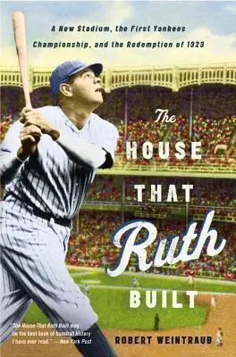 Das Haus, das Ruth baute: Ein neues Stadion, die erste Yankees-Meisterschaft und die Erlösung von 1923 - The House That Ruth Built: A New Stadium, the First Yankees Championship, and the Redemption of 1923