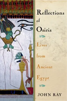 Spiegelungen des Osiris: Lebensbilder aus dem alten Ägypten - Reflections of Osiris: Lives from Ancient Egypt