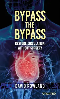 Bypass den Bypass: Wiederherstellung der Durchblutung ohne Operation (überarbeitete Ausgabe): KREISLAUF WIEDERHERSTELLEN OHNE OPERATION - Bypass the Bypass: RESTORE CIRCULATION WITHOUT SURGERY (Revised Edition): RESTORE CIRCULATION WITHOUT SURGERY