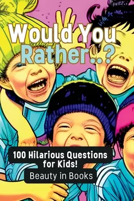 Würdest du lieber...? 100 witzige Fragen für Kinder! - Would You Rather..?: 100 Hilarious Questions for Kids!