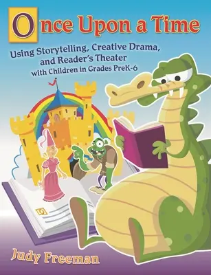 Es war einmal: Geschichtenerzählen, kreatives Theater und Lesetheater mit Kindern der Klassenstufen Vorschule bis Klasse 6 - Once Upon a Time: Using Storytelling, Creative Drama, and Reader's Theater with Children in Grades Prek-6