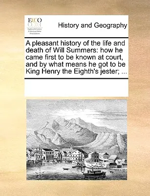 Eine angenehme Geschichte vom Leben und Sterben des Will Summers: Wie er zuerst am Hofe bekannt wurde und wie er König Heinrich der Achte wurde - A Pleasant History of the Life and Death of Will Summers: How He Came First to Be Known at Court, and by What Means He Got to Be King Henry the Eighth