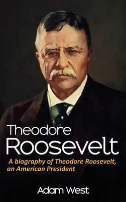 Theodore Roosevelt: Eine Biographie von Theodore Roosevelt, einem amerikanischen Präsidenten - Theodore Roosevelt: A biography of Theodore Roosevelt, an American President