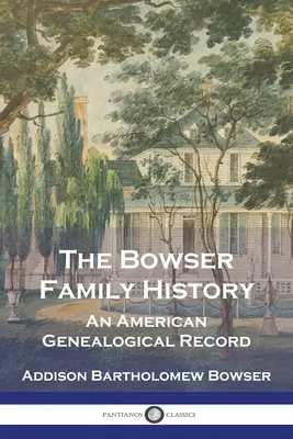 Die Geschichte der Familie Bowser: Ein amerikanischer Stammbaum - The Bowser Family History: An American Genealogical Record