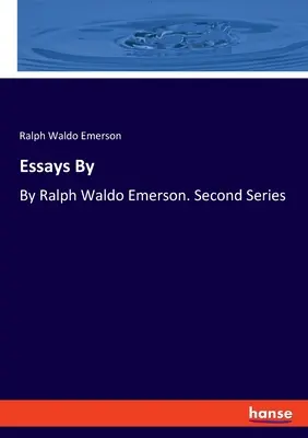 Aufsätze von: Von Ralph Waldo Emerson. Zweite Reihe - Essays By: By Ralph Waldo Emerson. Second Series