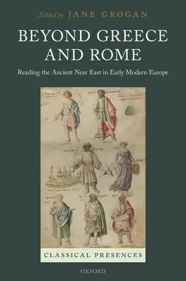 Jenseits von Griechenland und Rom: Die Lektüre des antiken Nahen Ostens im Europa der frühen Neuzeit - Beyond Greece and Rome: Reading the Ancient Near East in Early Modern Europe