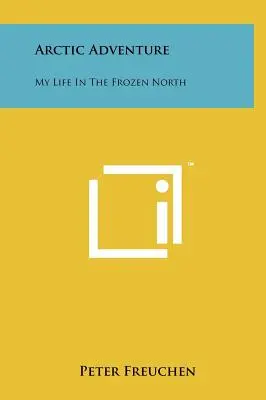 Arktische Abenteuer: Mein Leben im gefrorenen Norden - Arctic Adventure: My Life In The Frozen North