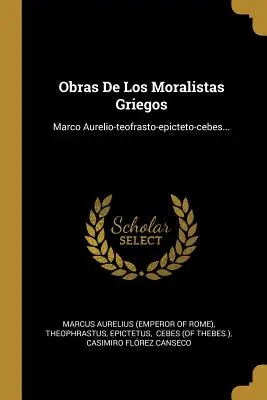 Obras De Los Moralistas Griegos: Marco Aurelio-teofrasto-epicteto-cebes... (Marcus Aurelius (Kaiser von Rom)) - Obras De Los Moralistas Griegos: Marco Aurelio-teofrasto-epicteto-cebes... (Marcus Aurelius (Emperor of Rome))