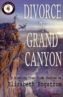 Scheidung am Grand Canyon: 8 fesselnde Geschichten über wahre Verbrechen - Divorce by Grand Canyon: 8 Riveting True Crime Stories