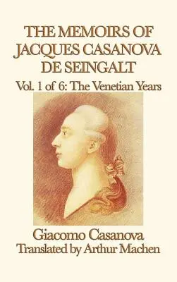 Die Memoiren des Jacques Casanova de Seingalt Bd. 1 Die venezianischen Jahre - The Memoirs of Jacques Casanova de Seingalt Vol. 1 the Venetian Years