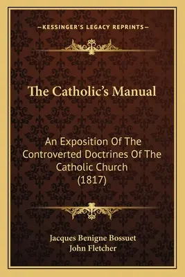 Das Handbuch der Katholiken: Eine Darlegung der umstrittenen Lehren der katholischen Kirche (1817) - The Catholic's Manual: An Exposition Of The Controverted Doctrines Of The Catholic Church (1817)