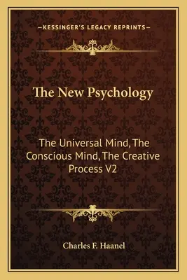 Die Neue Psychologie: Der universelle Verstand, der bewusste Verstand, der schöpferische Prozess V2 - The New Psychology: The Universal Mind, The Conscious Mind, The Creative Process V2