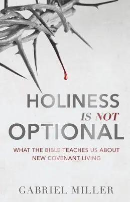 Heiligkeit ist nicht optional: Was uns die Bibel über das Leben im Neuen Bund lehrt - Holiness Is Not Optional: What the Bible Teaches Us about New Covenant Living
