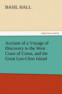 Bericht über eine Entdeckungsreise zur Westküste Koreas und zur großen Insel Loo-Choo - Account of a Voyage of Discovery to the West Coast of Corea, and the Great Loo-Choo Island