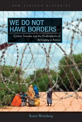 Wir haben keine Grenzen: Groß-Somalia und die Schwierigkeiten der Zugehörigkeit zu Kenia - We Do Not Have Borders: Greater Somalia and the Predicaments of Belonging in Kenya