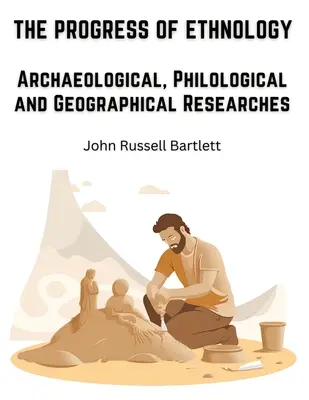 Der Fortschritt der Ethnologie: Archäologische, philologische und geographische Forschungen - The Progress of Ethnology: Archaeological, Philological and Geographical Researches