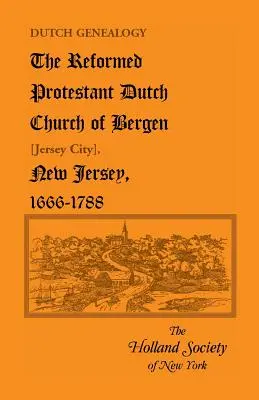 Niederländische Genealogie: Die reformierte protestantische niederländische Kirche von Bergen [Jersey City], New Jersey, 1666-1788 - Dutch Genealogy: The Reformed Protestant Dutch Church of Bergen [Jersey City], New Jersey, 1666-1788